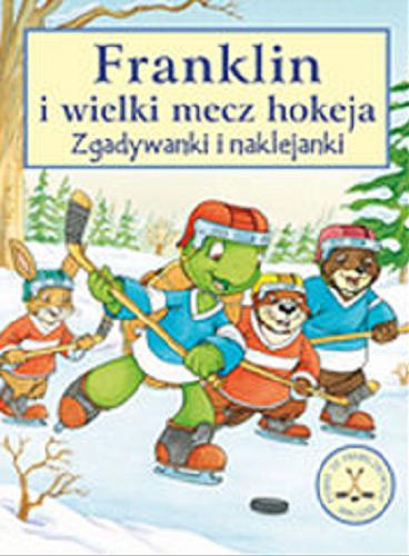 Okładka książki Franklin i wielki mecz hokeja : zgadywanki i naklejanki /  Contextx ; ilustracje Sean Jeffrey, Mark Koren i Jelena Sisic ; tłumaczenie i opracowanie zgadywanek Patrycja Zarawska.