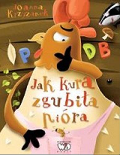 Okładka książki Jak kura zgubiła pióra / napisała Joanna Krzyżanek ; narysował Zenon Wiewiurka.
