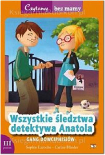 Okładka książki Wszystkie śledztwa detektywa Anatola : gang dowcipnisiów / Sophie Laroche ; il. Carine Hinder ; tł. [z fr.] Marta Toruńska.