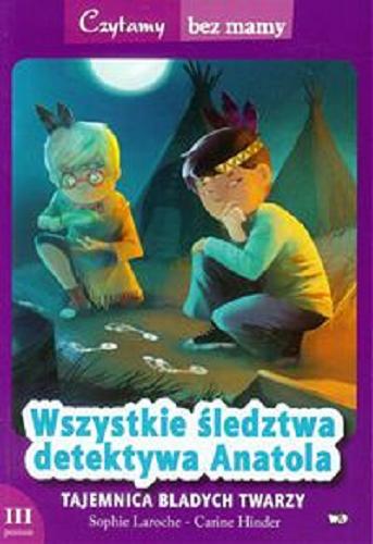 Okładka książki Wszystkie śledztwa detektywa Anatola : tajemnica bladych twarzy / Sophie Laroche ; il. Carine Hinder ; tł. [z fr.] Marta Toruńska.