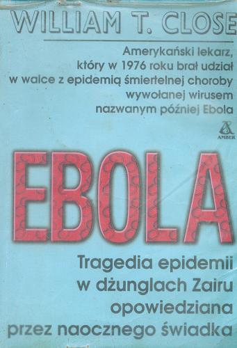 Okładka książki Ebola: [tragedia epidemii w dżunglach Zairu opowiedziana przez naocznego świadka] / William T. Close ; tł. Paweł Cłapak.
