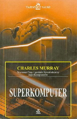 Okładka książki Superkomputer : historia Seymoura Craya / Charles Murray ; przekł. Janusz Skolimowski.