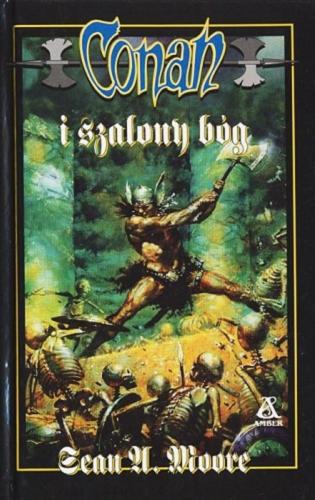 Okładka książki Conan i Szalony Bóg / Sean A. Moore ; przekład [z języka angielskiego] Stanisław Sawicki.