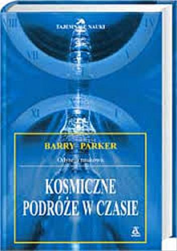Okładka książki Kosmiczne podróże w czasie : odyseja naukowa / Barry Parker ; przekł. Jerzy Lewiński.