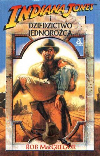 Okładka książki Indiana Jones i dziedzictwo jednorożca / Rob MacGregor ; tł. Maciej Sarnowski.
