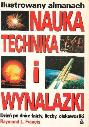 Okładka książki Nauka, technika i wynalazki : ilustrowany almanach / Raymond L Francis ; przekład Paweł Wieczorek.