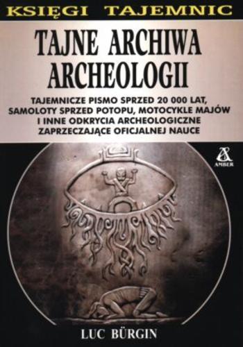 Okładka książki Tajne archiwa archeologii / Luc Bürgin ; tł. Barbara Tarnas.
