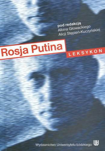 Okładka książki Rosja Putina : leksykon / pod redakcją Albina Głowackiego, Alicji Stępień-Kuczyńskiej.