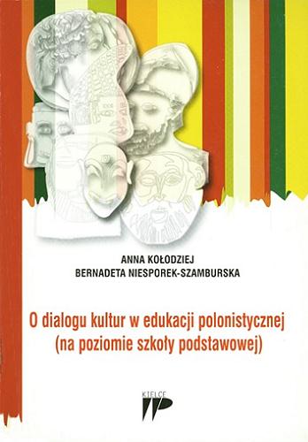 Okładka książki O dialogu kultur w edukacji polonistycznej : (na poziomie szkoły podstawowej) / Anna Kołodziej, Bernadeta Niesporek-Szamburska.