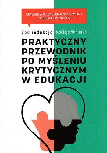 Okładka książki Praktyczny przewodnik po myśleniu krytycznym w edukacji / pod redakcją Macieja Winiarka.