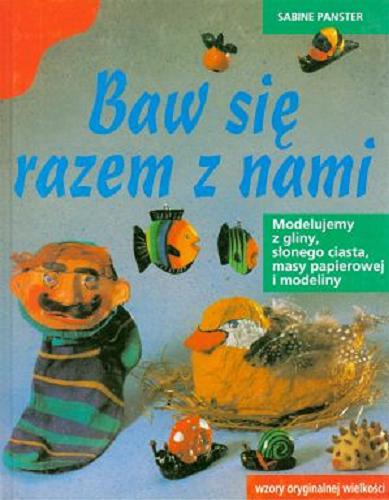 Okładka książki Baw się razem z nami : modelina, słone ciasto, glina, masa papierowa / Sabine Panster ; tł. Ingrid Urszula Krajewska.