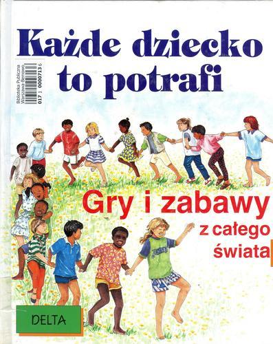 Okładka książki KAŻDE dziecko to potrafi : gry i zabawy z całego świata / tł. Barbara Kocowska.