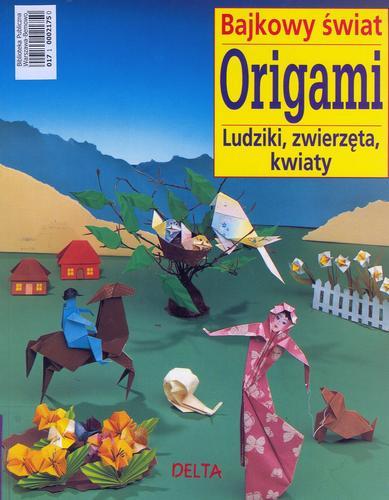 Okładka książki Origami : bajkowy świat : ludziki, zwierzęta, kwiaty / Zulal Ayture-Scheele ; tł. Barbara Kocowska.