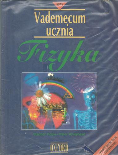Okładka książki Fizyka : nowe vademecum ucznia / Stephen Pople ; Peter Whitehead ; tł. Małgorzata Galus.