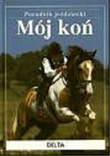 Okładka książki  Mój koń - poradnik jeździecki.  1