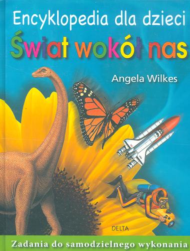 Okładka książki Świat wokół nas :  encyklopedia dla dzieci / [Angela Wilkis ; z jęz. ang. przeł. Stefan Kruś].