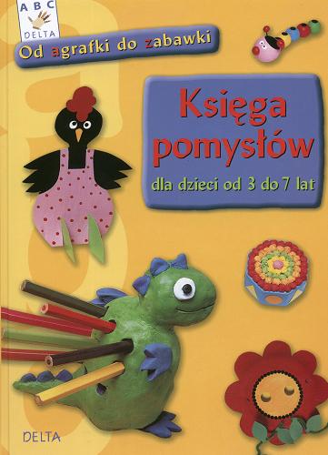 Okładka książki Księga pomysłów dla dzieci od 3 do 7 lat : [od agrafki do zabawki] / il. Laurent Blondel ; tł. Barbara Kocowska.