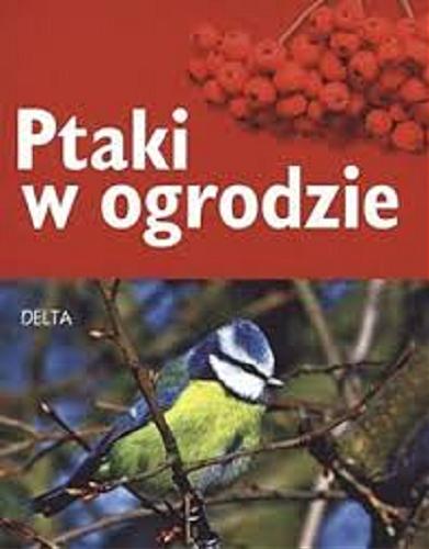 Okładka książki Ptaki w ogrodzie / Ulrich Schmid ; [przekł. z jęz. niem. Dagmara Matuszak].