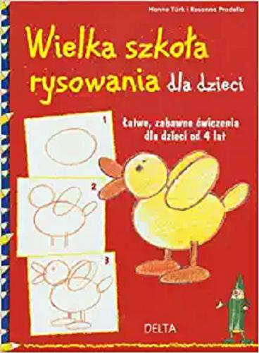 Okładka książki Wielka szkoła rysowania dla dzieci / Hanne Türk i Rosanna Pradella ; z zabawnymi wierszykami autorstwa Norberta Landy (w przekładzie autorskim Dagmary Matuszak).