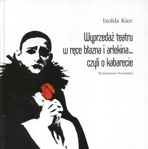Okładka książki Wyprzedaż teatru w ręce błazna i arlekina... czyli o kabarecie / Izolda Kiec.