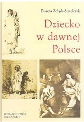 Okładka książki Dziecko w dawnej Polsce / Dorota Żołądź-Strzelczyk.