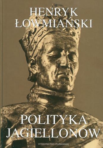 Okładka książki Polityka Jagiellonów / Henryk Łowmiański ; do druku przygotował,Krzysztof Pietkiewicz.