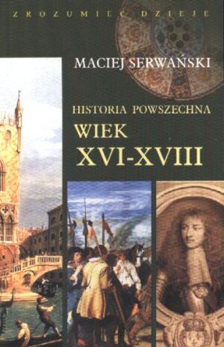 Okładka książki Historia powszechna : wiek XVI-XVIII / Maciej Serwański.