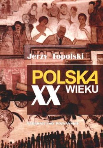 Okładka książki Polska XX wieku : 1914-2000 / Jerzy Topolski.