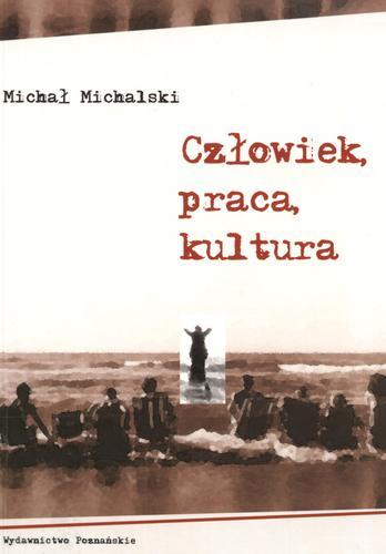 Okładka książki Człowiek, praca, kultura : o kulturowym wymiarze pracy ludzkiej / Michał Michalski.