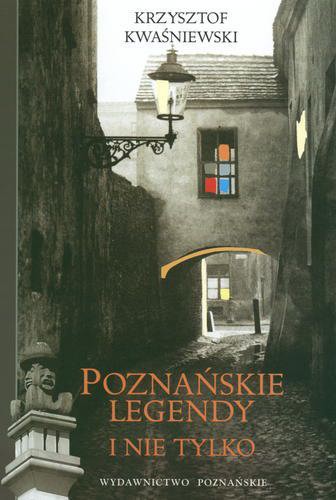 Okładka książki Poznańskie legendy i nie tylko / Krzysztof Kwaśniewski.