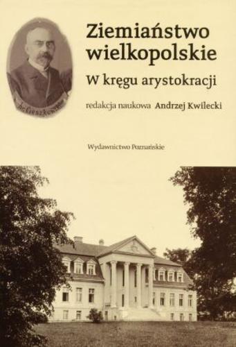 Okładka książki Ziemiaństwo wielkopolskie : w kręgu arystokracji / red. Andrzej Kwilecki.