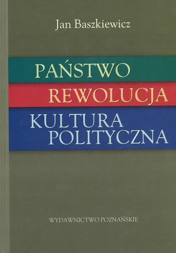 Okładka książki Państwo, rewolucja, kultura polityczna / Jan Baszkiewicz ; wstęp napisał i przygot. do dr. Henryk Olszewski.
