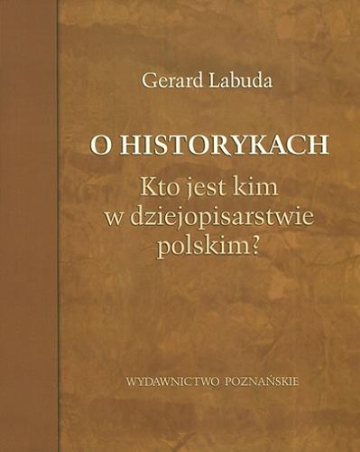 Okładka książki O historykach : kto jest kim w dziejopisarstwie polskim? / Gerard Labuda.