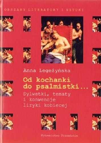 Okładka książki Od kochanki do psalmistki... : sylwetki, tematy i konwencje liryki kobiecej / Anna Legeżyńska.