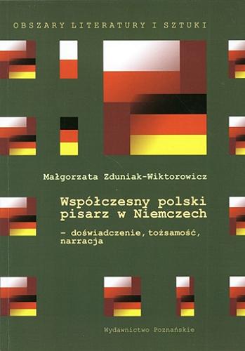 Okładka książki Współczesny polski pisarz w Niemczech : doświadczenie, tożsamość, narracja / Małgorzata Zduniak-Wiktorowicz.