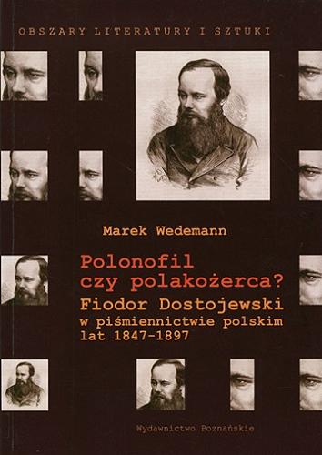 Okładka książki Polonofil czy polakoz?erca? : Fiodor Dostojewski w pis?miennictwie polskim lat 1847-1897 / Marek Wedemann.