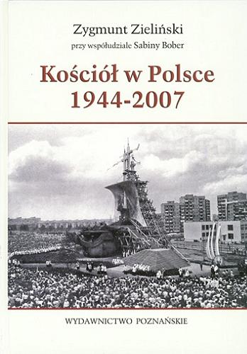 Okładka książki Kościół w Polsce 1944-2007 / Zygmunt Zieliński ; przy współudz. Sabiny Bober.