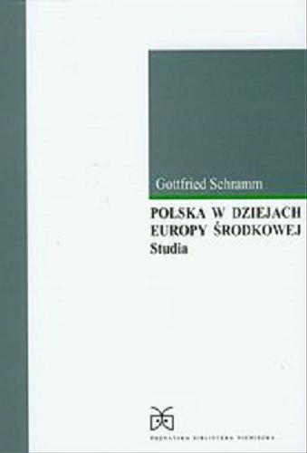 Okładka książki Polska w dziejach Europy Środkowej : studia / Gottfried Schramm ; tł. Ewa Płomińska- Krawiec.