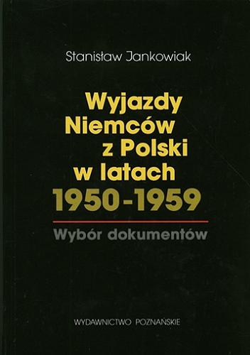 Okładka książki Wyjazdy Niemców z Polski w latach 1950-1959 : wybór dokumentów / [oprac.] Stanisław Jankowiak.