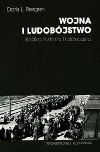 Okładka książki Wojna i ludobójstwo : krótka historia Holokaustu / Doris L. Bergen ; przekł. Rafał Witkowski, Miłosz Sosnowski.