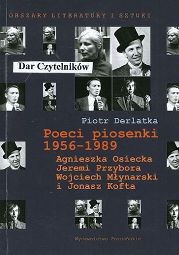 Okładka książki Poeci piosenki 1956-1989 : Agnieszka Osiecka, Jeremi Przybora, Wojciech Młynarski i Jonasz Kofta / Piotr Derlatka.