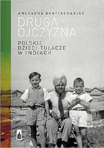 Okładka książki Druga ojczyzna : polskie dzieci tułacze w Indiach / Anuradha Bhattacharjee i pamiętnik Franka Herzoga ; [tł. Krzysztof Mazurek].