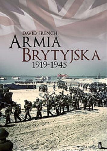 Okładka książki Armia brytyjska 1919-1945 a wojna z Niemcami / David French ; przekład Radosław Madejski.