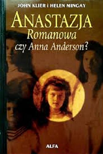 Okładka książki Anastazja Romanowa czy Anna Anderson ? / John Klier i Helen Mingay ; przełożył Ludwik Mysak.