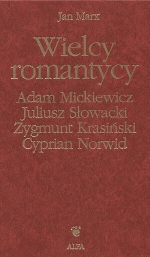 Okładka książki Wielcy romantycy : Adam Mickiewicz, Juliusz Słowacki, Zygmunt Krasicki, Cyprian Norwid T.2 / Jan Marx.