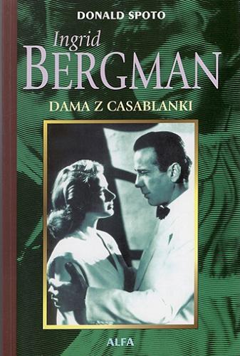 Okładka książki Ingrid Bergman : dama z Casablanki / Donald Spoto ; przełożyła Anna Wojtaszczyk.