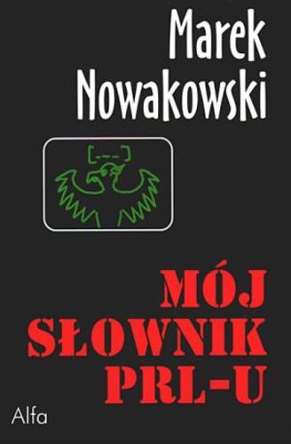 Okładka książki Mój słownik PRL-u / Marek Nowakowski.