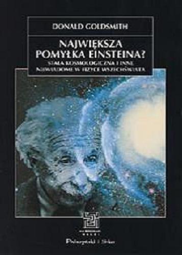Okładka książki Największa pomyłka Einsteina ? : stała kosmologiczna i inne niewiadome w fizyce Wszechświata / Donald Goldsmith ; przeł. [z ang.] Bogumił Bieniok i Ewa L. Łokas.