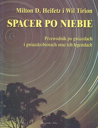 Okładka książki Spacer po niebie : przewodnik po gwiazdach i gwiazdozbiorach oraz ich legendach / Milton D. Heifetz, Wil Tirion ; przełożył Michał Szymański.