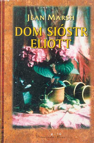 Okładka książki Dom sióstr Eliott / T. 1 / Jean Marsh ; przeł. [z ang.] Józefina Dinar.